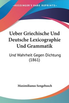 portada Ueber Griechische Und Deutsche Lexicographie Und Grammatik: Und Wahrheit Gegen Dichtung (1861) (en Alemán)