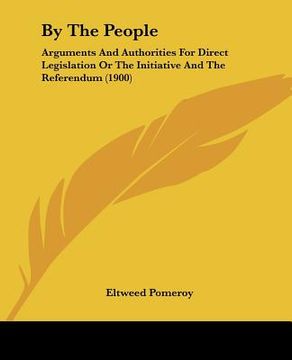 portada by the people: arguments and authorities for direct legislation or the initiative and the referendum (1900) (en Inglés)