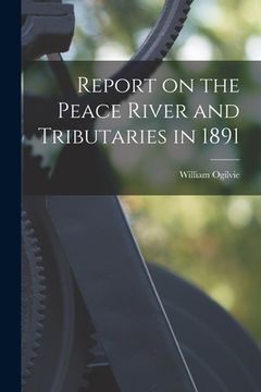 portada Report on the Peace River and Tributaries in 1891 [microform] (en Inglés)