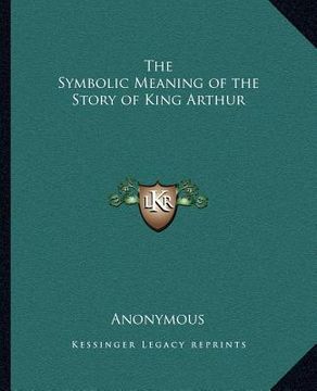portada the symbolic meaning of the story of king arthur (en Inglés)