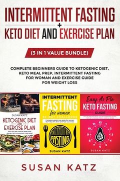 portada Intermittent Fasting + Keto Diet and Exercise Plan: (3 in 1 Value bundle) Complete Beginners Guide to Ketogenic Diet, Keto Meal Prep, Intermittent Fas (en Inglés)