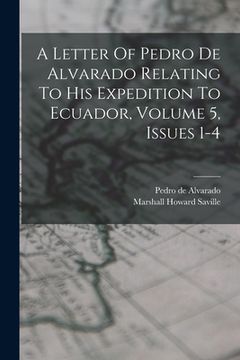 portada A Letter Of Pedro De Alvarado Relating To His Expedition To Ecuador, Volume 5, Issues 1-4 (en Inglés)