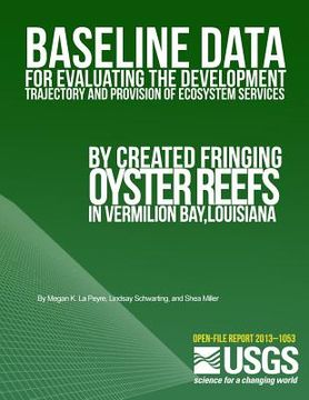 portada Baseline Data for Evaluating the Development Trajectory and Provision of Ecosystem Services by Created Fringing Oyster Reefs in Vermilion Bay, Louisia (en Inglés)
