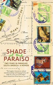 portada Shade of the Paraiso: Two Years in Paraguay, South America: A Memoir (en Inglés)