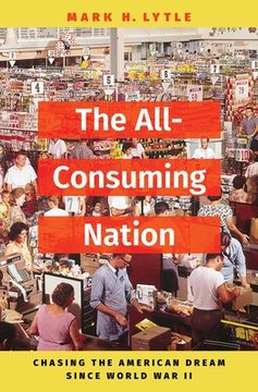 portada The All-Consuming Nation: Chasing the American Dream Since World war ii (en Inglés)