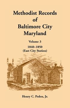 portada Methodist Records of Baltimore City, Maryland: Volume 3, 1840-1850 (East City Station) (en Inglés)