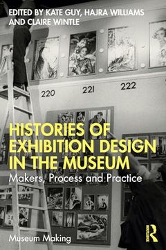 portada Histories of Exhibition Design in the Museum: Makers, Process, and Practice (Museum Making) (en Inglés)