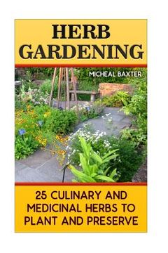 portada Herb Gardening: 25 Culinary And Medicinal Herbs to Plant And Preserve: (Gardening, Indoor Gardening) (en Inglés)