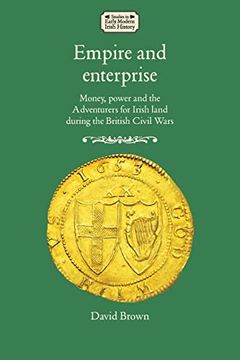 portada Empire and Enterprise: Money, Power and the Adventurers for Irish Land During the British Civil Wars (Studies in Early Modern Irish History) (en Inglés)