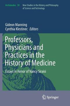 portada Professors, Physicians and Practices in the History of Medicine: Essays in Honor of Nancy Siraisi (en Inglés)