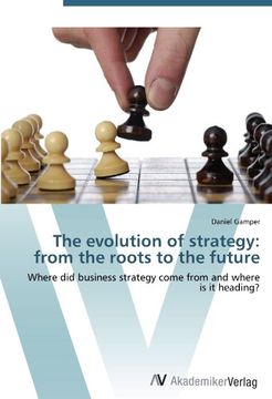 portada The evolution of strategy: from the roots to the future: Where did business strategy come from and where is it heading?