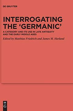 portada Interrogating the 'Germanic' A Category and its use in Late Antiquity and the Early Middle Ages: 123 (Ergänzungsbände zum Reallexikon der Germanischen Altertumskunde, 123) (in English)