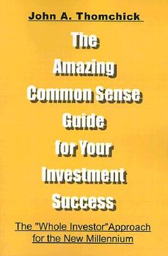 portada the amazing common sense guide for your investment success: the "whole investor" approach for the new millennium (en Inglés)