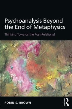 portada Psychoanalysis Beyond the End of Metaphysics: Thinking Towards the Post-Relational