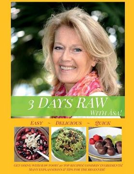 portada 3 Days RAW with Asa!: A Beginner's Guide to Raw Foods: Easy, Quick and Delicious! (in English)