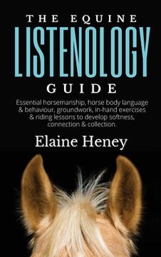 portada The Equine Listenology Guide - Essential horsemanship, horse body language & behaviour, groundwork, in-hand exercises & riding lessons to develop soft (en Inglés)
