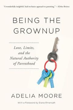 portada Being the Grownup: Love, Limits, and the Natural Authority of Parenthood