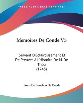 portada Memoires De Conde V5: Servant D'Eclaircissement Et De Preuves A L'Histoire De M. De Thou (1743) (en Francés)