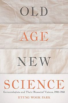 portada Old Age, new Science: Gerontologists and Their Biosocial Visions, 1900-1960 (en Inglés)