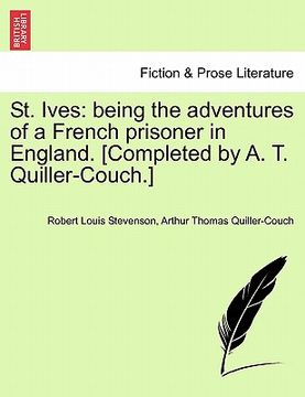portada st. ives: being the adventures of a french prisoner in england. [completed by a. t. quiller-couch.] (en Inglés)