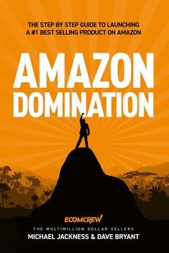 portada Amazon Domination: The Step by Step Guide to Launching a #1 Best Selling Product on Amazon