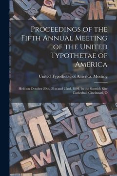 portada Proceedings of the Fifth Annual Meeting of the United Typothetae of America: Held on October 20th, 21st and 22nd, 1891, in the Scottish Rite Cathedral