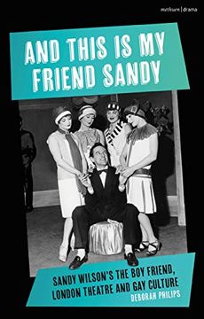 portada And This is my Friend Sandy: Sandy Wilson'S the boy Friend, London Theatre and gay Culture (in English)
