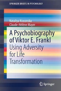 portada A Psychobiography of Viktor e. Frankl: Using Adversity for Life Transformation (Springerbriefs in Psychology) (in English)