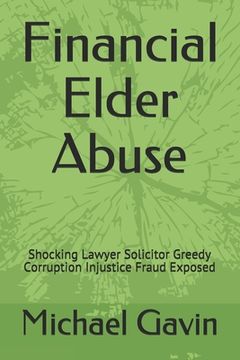 portada Financial Elder Abuse: Shocking Lawyer Solicitor Greedy Corruption Injustice Fraud Exposed (en Inglés)
