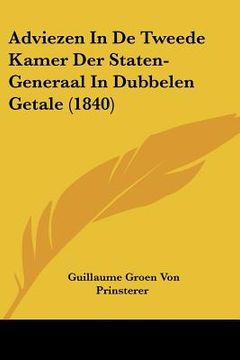 portada adviezen in de tweede kamer der staten-generaal in dubbelen getale (1840) (en Inglés)