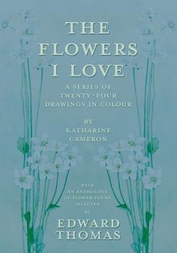 portada The Flowers I Love - A Series of Twenty-Four Drawings in Colour by Katharine Cameron - with an Anthology of Flower Poems Selected by Edward Thomas
