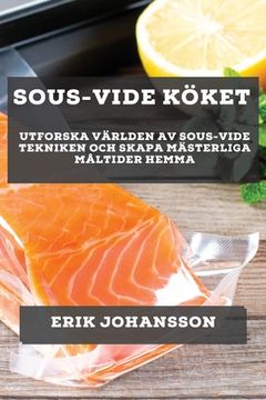 portada Sous-Vide Köket: Utforska Världen av Sous-Vide Tekniken och Skapa Mästerliga Måltider Hemma (en Sueco)