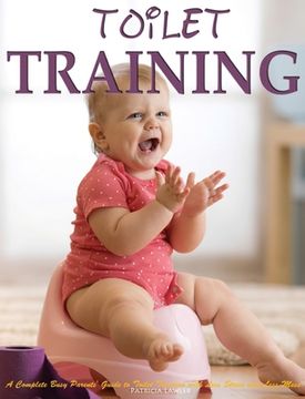 portada Toilet Training: A Complete Busy Parents' Guide to Toilet Training with Less Stress and Less Mess (en Inglés)