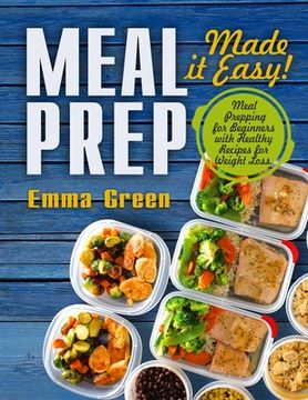 portada Meal Prep: Made it Easy! Meal Prepping for Beginners with Healthy Recipes for Weight Loss (in English)