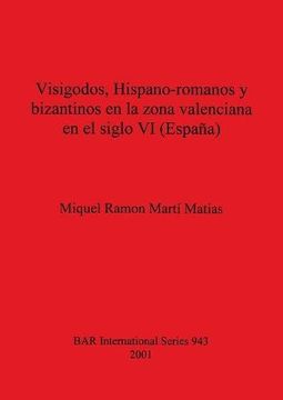 portada Visigodos, Hispano-romanos y bizantinos en la zona valenciana en el siglo VI (España) (BAR International Series)