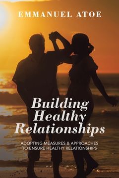 portada Building Healthy Relationships: Adopting Measures & Approaches to Ensure Healthy Relationships (en Inglés)