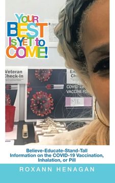portada Your Best Is yet to Come!: Believe-Educate-Stand-Tall Information on the Covid-19 Vaccination, Inhalation, or Pill (in English)