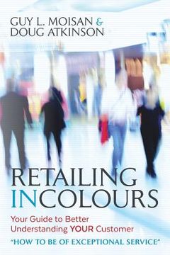 portada Retailing in Colours: Your Guide to Better Understanding YOUR Customers "How to be of Exceptional Service" (en Inglés)