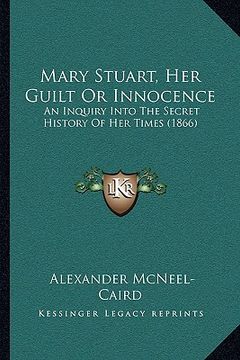 portada mary stuart, her guilt or innocence: an inquiry into the secret history of her times (1866)