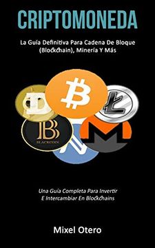 portada Criptomoneda: La Guía Definitiva Para Cadena de Bloque (Blockchain), Minería y más (Una Guía Completa Para Invertir e Intercambiar en Blockchains) (in Spanish)
