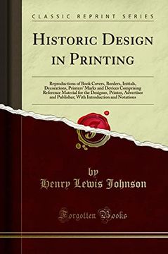 portada Historic Design in Printing: Reproductions of Book Covers, Borders, Initials, Decorations, Printers' Marks and Devices Comprising Reference Material.   Introduction and Notations (Classic Reprint)