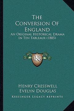 portada the conversion of england: an original historical drama in ten tableaux (1885) (en Inglés)