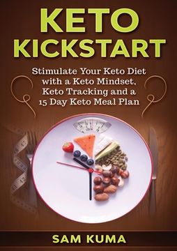 portada Keto Kickstart: Stimulate Your Keto Diet with a Keto Mindset, Keto Tracking and a 15 Day Keto Meal Plan (en Inglés)
