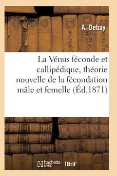 portada La Vénus Féconde Et Callipédique, Théorie Nouvelle de la Fécondation Mâle Et Femelle (en Francés)