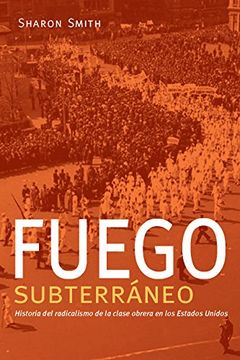 portada Fuego Subterráneo: Historia del Radicalismo de la Clase Obrera en los Estados Unidos (en Inglés)