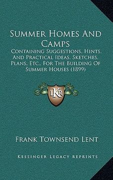 portada summer homes and camps: containing suggestions, hints, and practical ideas, sketches, plans, etc., for the building of summer houses (1899) (en Inglés)