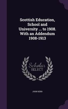 portada Scottish Education, School and University ... to 1908. With an Addendum 1908-1913 (en Inglés)