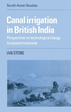 portada Canal Irrigation in British India: Perspectives on Technological Change in a Peasant Economy (Cambridge South Asian Studies) (en Inglés)