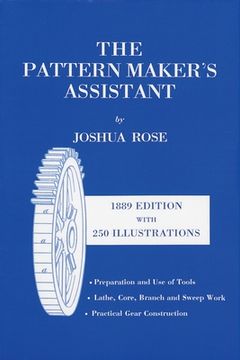 portada The Pattern Maker's Assistant: Lathe Work, Branch Work, Core Work, Sweep Work / Practical Gear Construction / Preparation and Use of Tools, Sixth Edi 