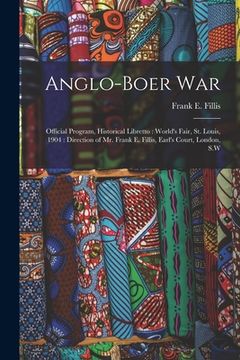 portada Anglo-Boer War: Official Program, Historical Libretto: World's Fair, St. Louis, 1904: Direction of Mr. Frank E. Fillis, Earl's Court, (en Inglés)